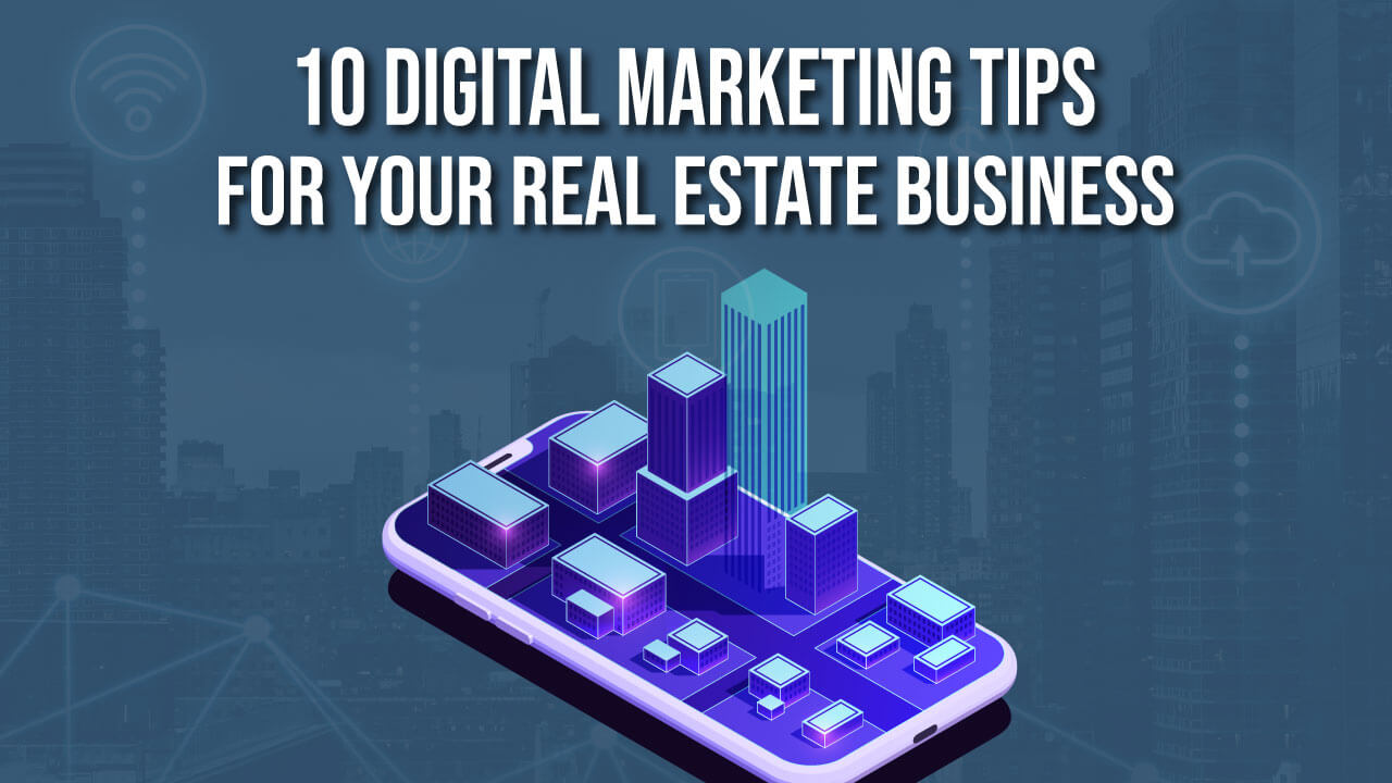 Digital Marketing Tips For Your Real Estate Business